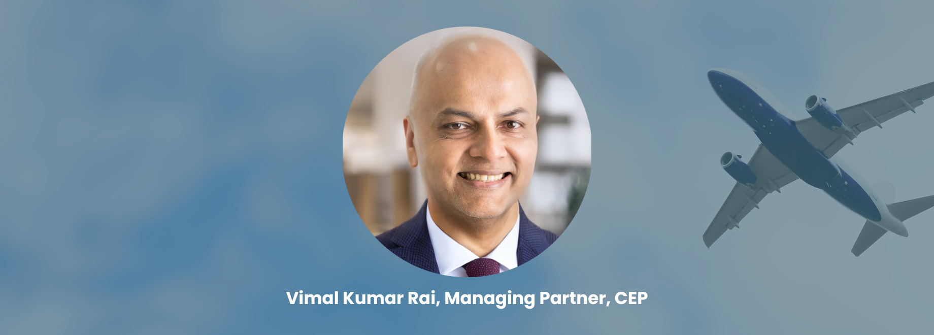 Vimal Kumar Rai Managing Partner, CEP